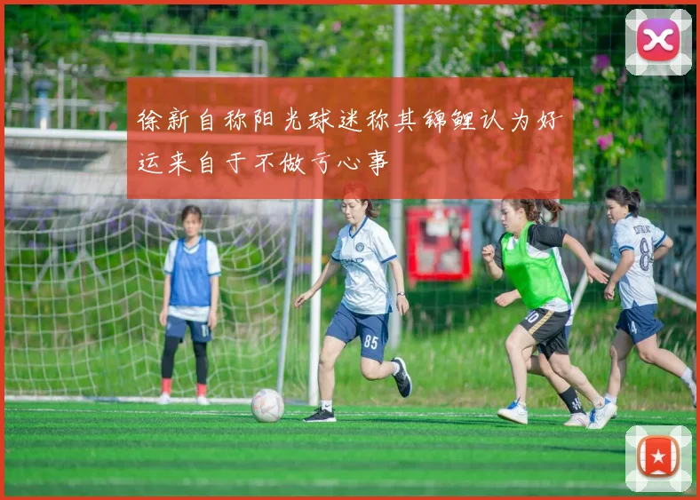 徐新自称阳光球迷称其锦鲤认为好运来自于不做亏心事