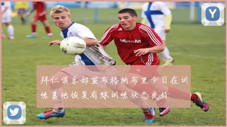 拜仁俱乐部宣布格纳布里今日在训练基地恢复有球训练状态良好